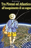 Tra Pirenei e Atlantico... all'inseguimento di un sogno! libro di Patrussi Dino