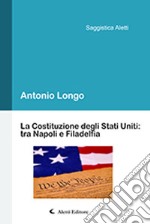 La Costituzione degli Stati Uniti: tra Napoli e Filadelfia libro