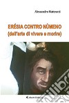 Erésia contro nùmeno (dell'arte di vivere e morire) libro