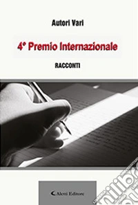4° premio internazionale. Racconti libro