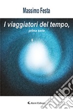 I viaggiatori del tempo. Prima serie libro