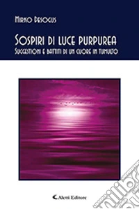 Sospiri di luce purpurea. Suggestioni e battiti di un cuore in tumulto libro