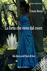 La forza che viene dal cuore. Alla ricerca del fiore di loto libro