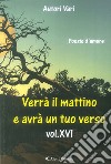 Verrà il mattino e avrà un tuo verso. Vol. 16/1 libro