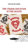 The virgin creation in the death. Ediz. italiana libro