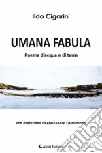 Umana fabula. Poema d'acqua e di terra libro