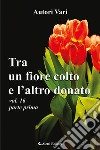 Tra un Fiore Colto e l'Altro Donato. Vol. 16/1 libro