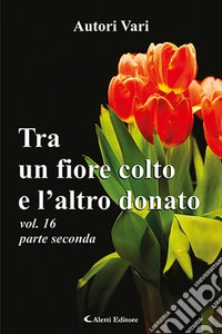 Tra un fiore colto e l'altro donato. Vol. 16/2 libro