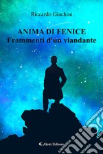 Anima di fenice. Frammenti d'un viandante libro