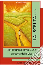 La scelta... «Una donna al bivio... nel crocevia della vita» libro