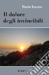 Il dolore degli invincibili libro