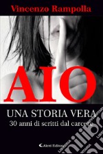 Aio. Una storia vera. 30 anni di scritti dal carcere libro