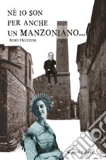 Né io son per anche un manzoniano... libro