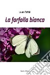 La farfalla bianca libro di Toffoli Laura