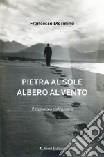 Pietra al sole albero al vento. Il cammino dell'anima libro