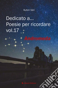 Dedicato a... Poesie per ricordare. Vol. 17 libro