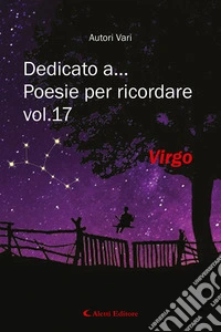 Dedicato a... Poesie per ricordare. Vol. 17: Virgo libro