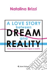 Una storia d'amore tra sogno e realtà. A love story between dream and reality libro