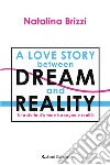 Una storia d'amore tra sogno e realtà. A love story between dream and reality libro