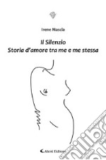 Il silenzio. Storia d'amore tra me e me stessa libro