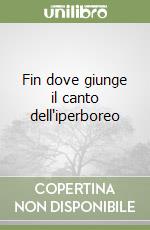 Fin dove giunge il canto dell'iperboreo libro