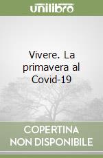 Vivere. La primavera al Covid-19 libro