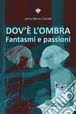 Dov'è l'ombra. Fantasmi e passioni libro