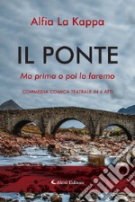 Il ponte. Ma prima o poi lo faremo. Commedia comica teatrale in 4 atti libro