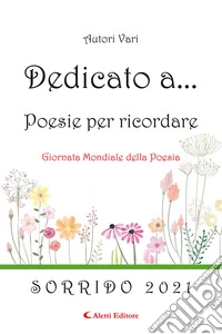 Dedicato a... Poesie per ricordare. Vol. 16: Sorrido 2021 libro