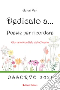 Dedicato a... Poesie per ricordare. Vol. 16: Osservo 2021 libro