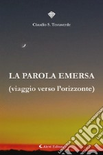 La parola emersa (Viaggio verso l'orizzonte) libro