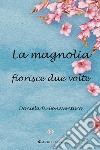 La magnolia fiorisce due volte libro di Di Bonaventura Daniela