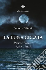 La luna celata. Poesie e pensieri 1982-2022