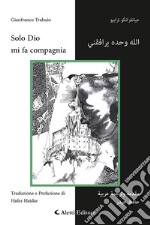 Solo Dio mi fa compagnia. Ediz. italiana e araba libro