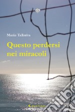 Questo perdersi nei miracoli libro