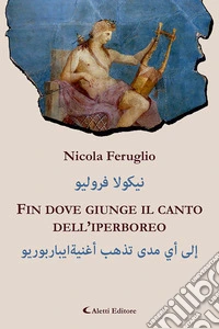 Fin dove giunge il canto dell'iperboreo. Ediz. italiana e araba libro