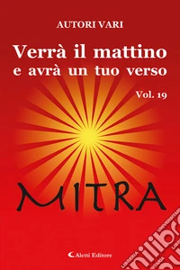 Verrà il mattino e avrà un tuo verso. Vol. 19: Mitra libro