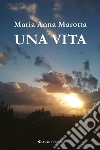 Una vita libro di Marotta Maria Anna