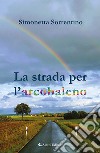 La strada per l'arcobaleno libro