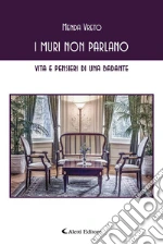 I muri non parlano. Vita e pensieri di una badante libro