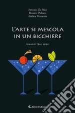 L'arte di mescola in un bicchiere. Viaggio tra i sensi libro