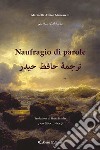 Naufragio di parole. Ediz. italiana e araba libro