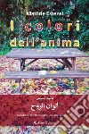 I colori dell'anima. Ediz. italiana e araba libro