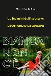 Bianca non c'è. Le indagini dell'ispettore Leonardo Leoncini libro