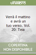 Verrà il mattino e avrà un tuo verso. Vol. 20: Teia libro