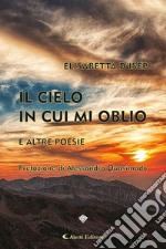 Il cielo in cui mi oblio e altre poesie