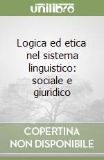 Logica ed etica nel sistema linguistico: sociale e giuridico libro