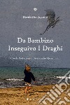 Da bambino inseguivo i draghi libro