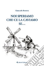 Noi speriamo che ce la caviamo... se