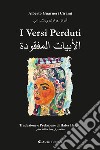 I versi perduti. Ediz.italiana e araba libro